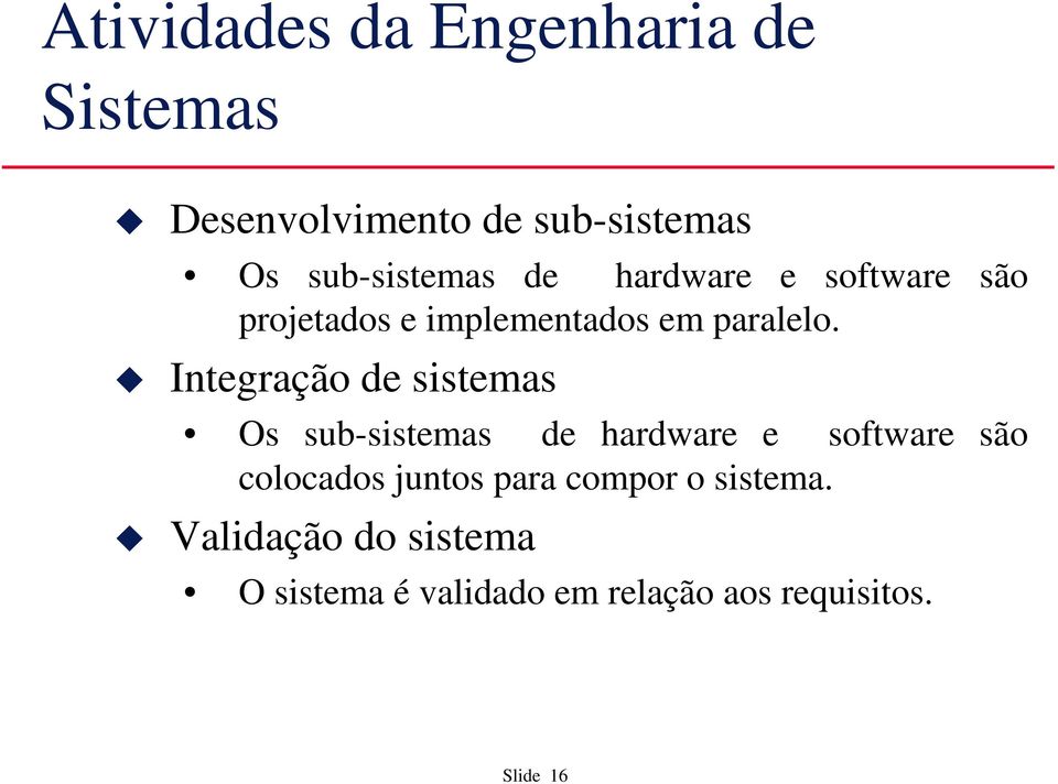 Integração de sistemas Os sub-sistemas de hardware e software são colocados juntos