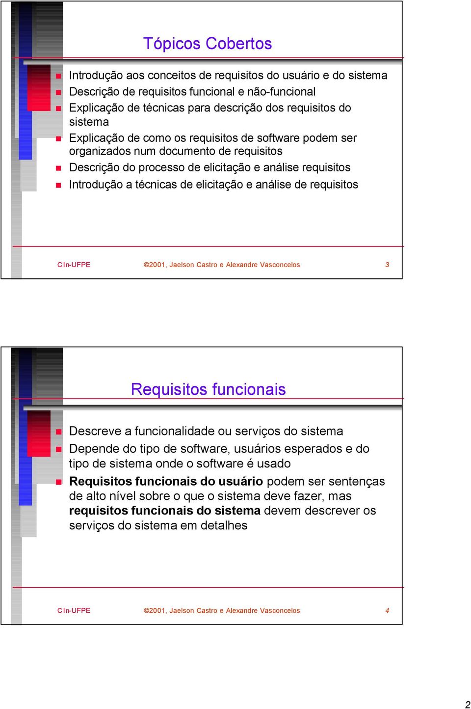 elicitação e análise de requisitos 3 Requisitos funcionais Descreve a funcionalidade ou serviços do sistema Depende do tipo de software, usuários esperados e do tipo de sistema onde o