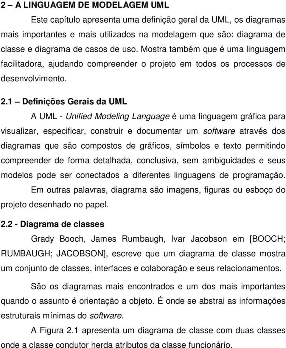 Definições Gerais da UML A UML - Unified Modeling Language é uma linguagem gráfica para visualizar, especificar, construir e documentar um software através dos diagramas que são compostos de