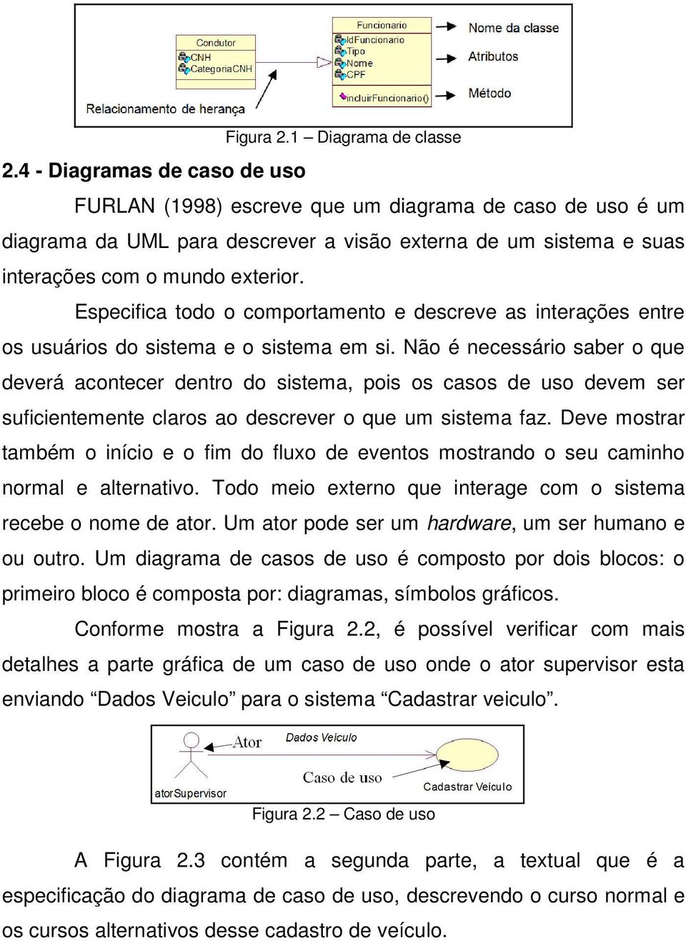 Especifica todo o comportamento e descreve as interações entre os usuários do sistema e o sistema em si.