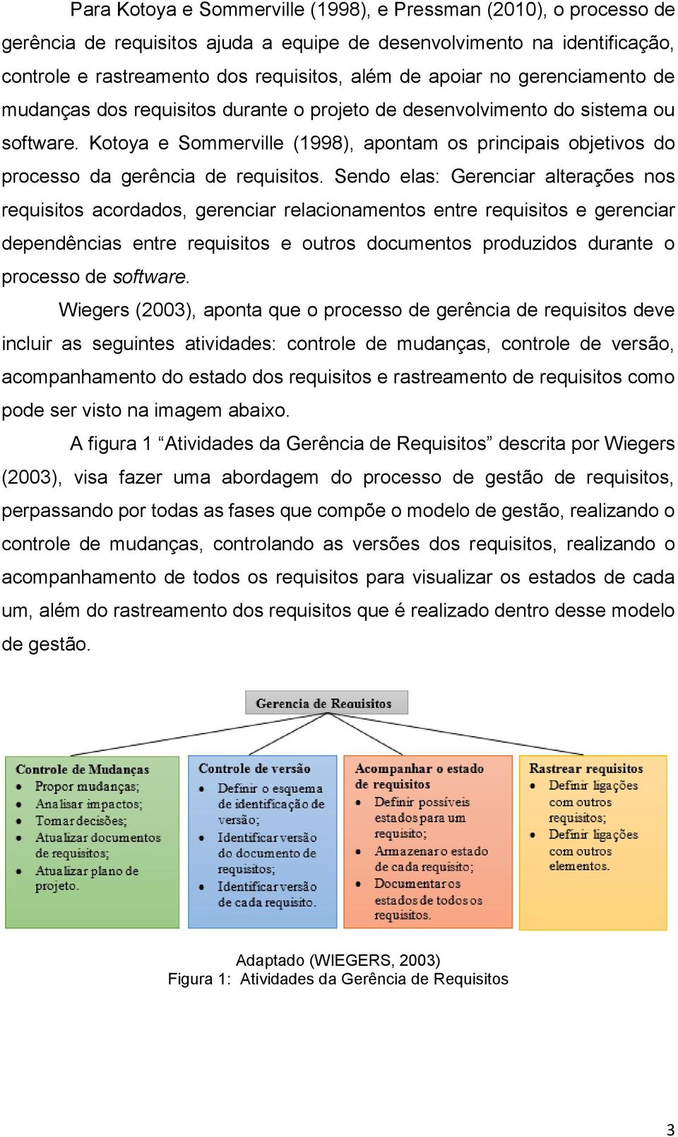 Kotoya e Sommerville (1998), apontam os principais objetivos do processo da gerência de requisitos.