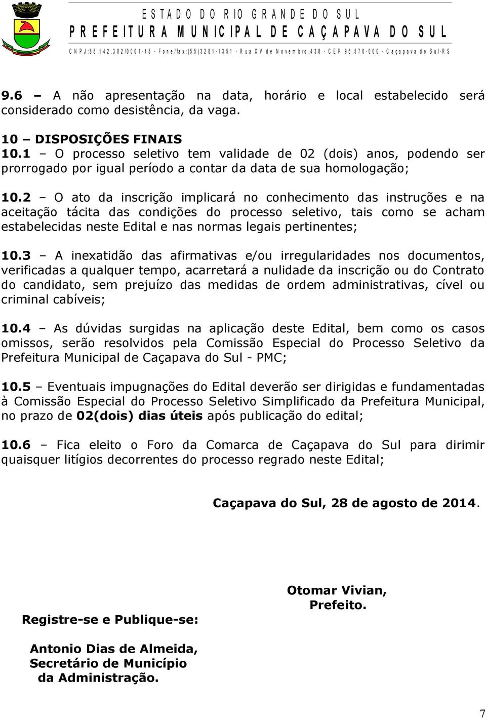 2 O ato da inscrição implicará no conhecimento das instruções e na aceitação tácita das condições do processo seletivo, tais como se acham estabelecidas neste Edital e nas normas legais pertinentes;