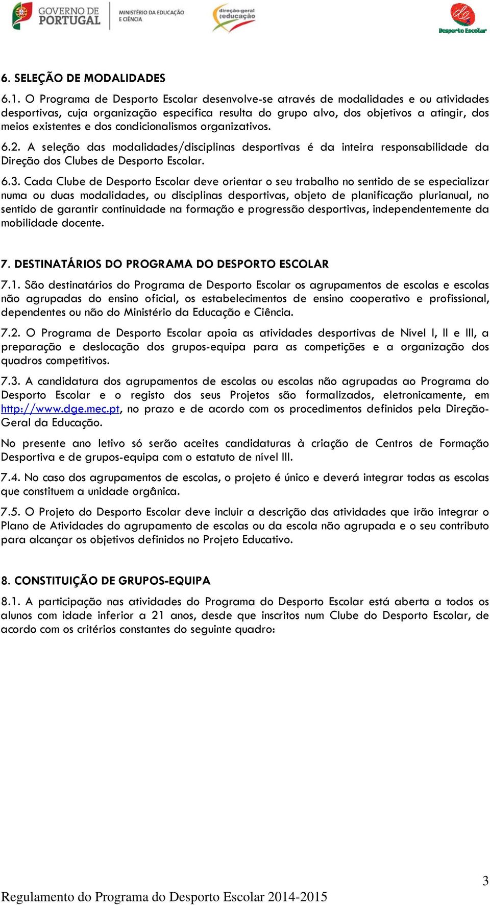 condicionalismos organizativos. 6.2. A seleção das modalidades/disciplinas desportivas é da inteira responsabilidade da Direção dos Clubes de Desporto Escolar. 6.3.