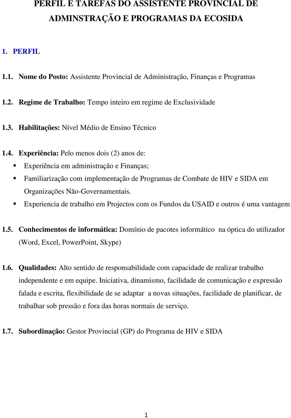 Experiência: Pelo menos dois (2) anos de: Experiência em administração e Finanças; Familiarização com implementação de Programas de Combate de HIV e SIDA em Organizações Não-Governamentais.