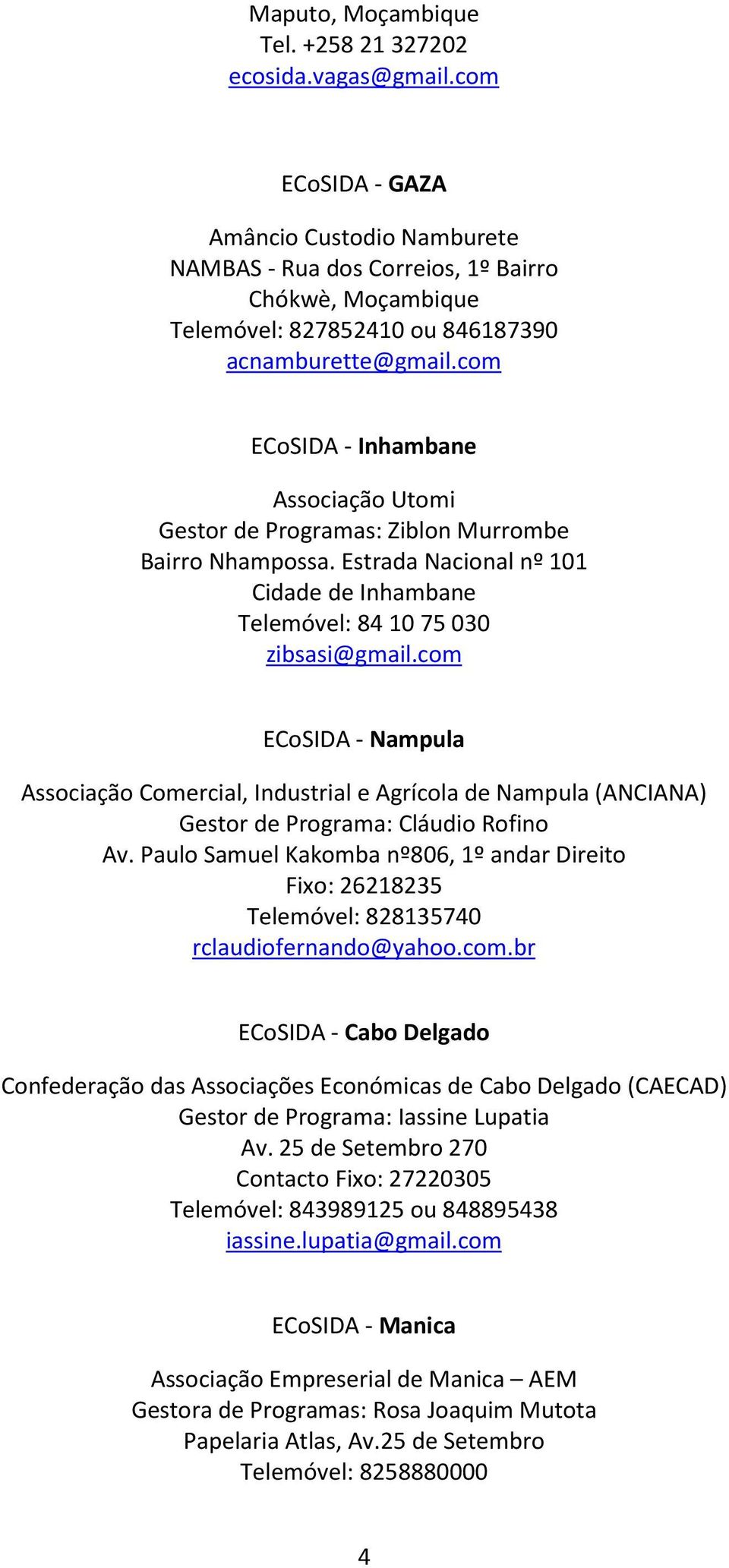 com ECoSIDA - Inhambane Associação Utomi Gestor de Programas: Ziblon Murrombe Bairro Nhampossa. Estrada Nacional nº 101 Cidade de Inhambane Telemóvel: 84 10 75 030 zibsasi@gmail.