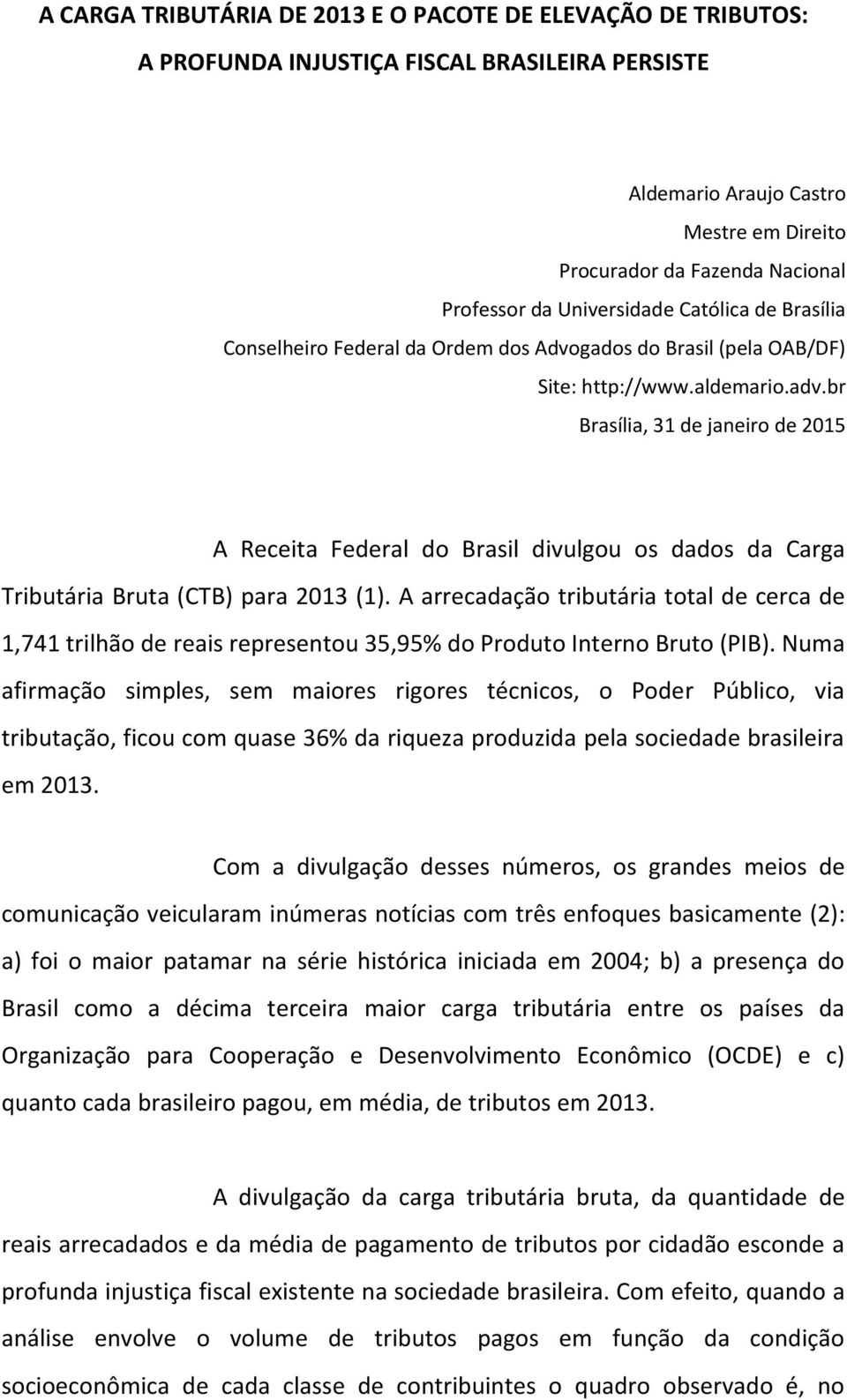 br Brasília, 31 de janeiro de 2015 A Receita Federal do Brasil divulgou os dados da Carga Tributária Bruta (CTB) para 2013 (1).