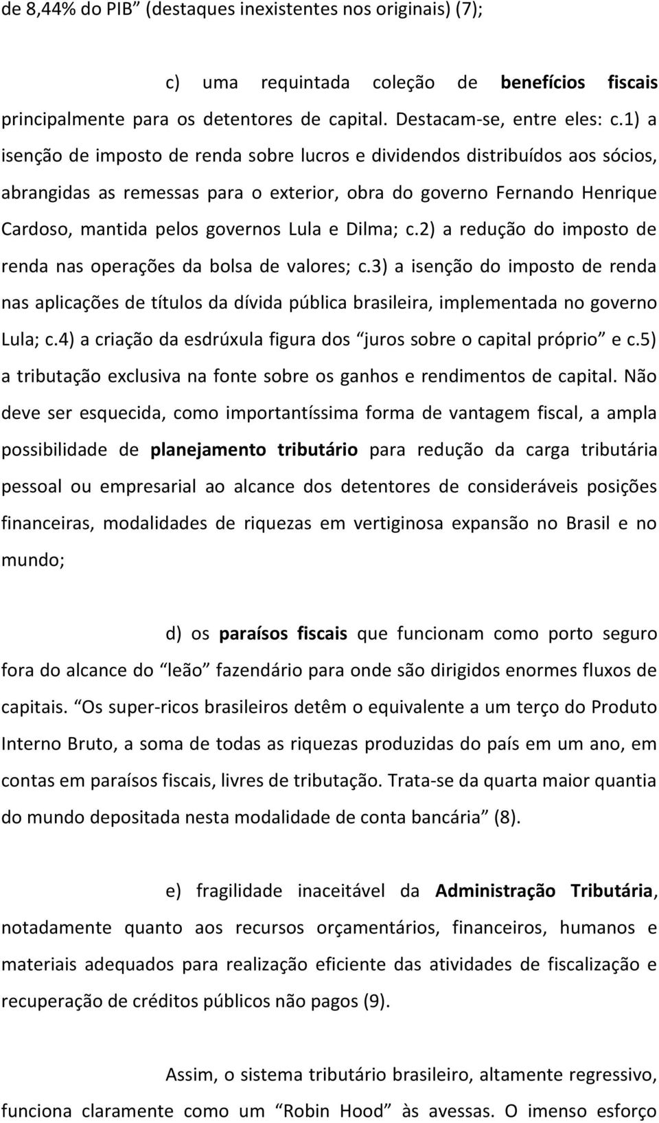 Dilma; c.2) a redução do imposto de renda nas operações da bolsa de valores; c.3) a isenção do imposto de renda nas aplicações de títulos da dívida pública brasileira, implementada no governo Lula; c.