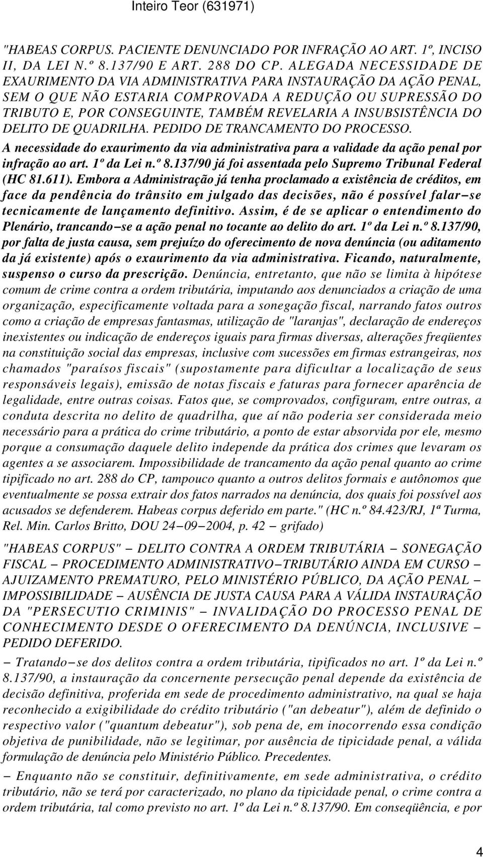 INSUBSISTÊNCIA DO DELITO DE QUADRILHA. PEDIDO DE TRANCAMENTO DO PROCESSO. A necessidade do exaurimento da via administrativa para a validade da ação penal por infração ao art. 1º da Lei n.º 8.