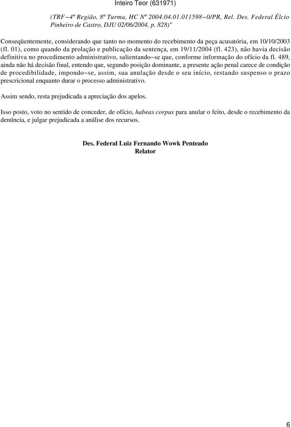 423), não havia decisão definitiva no procedimento administrativo, salientando se que, conforme informação do ofício da fl.