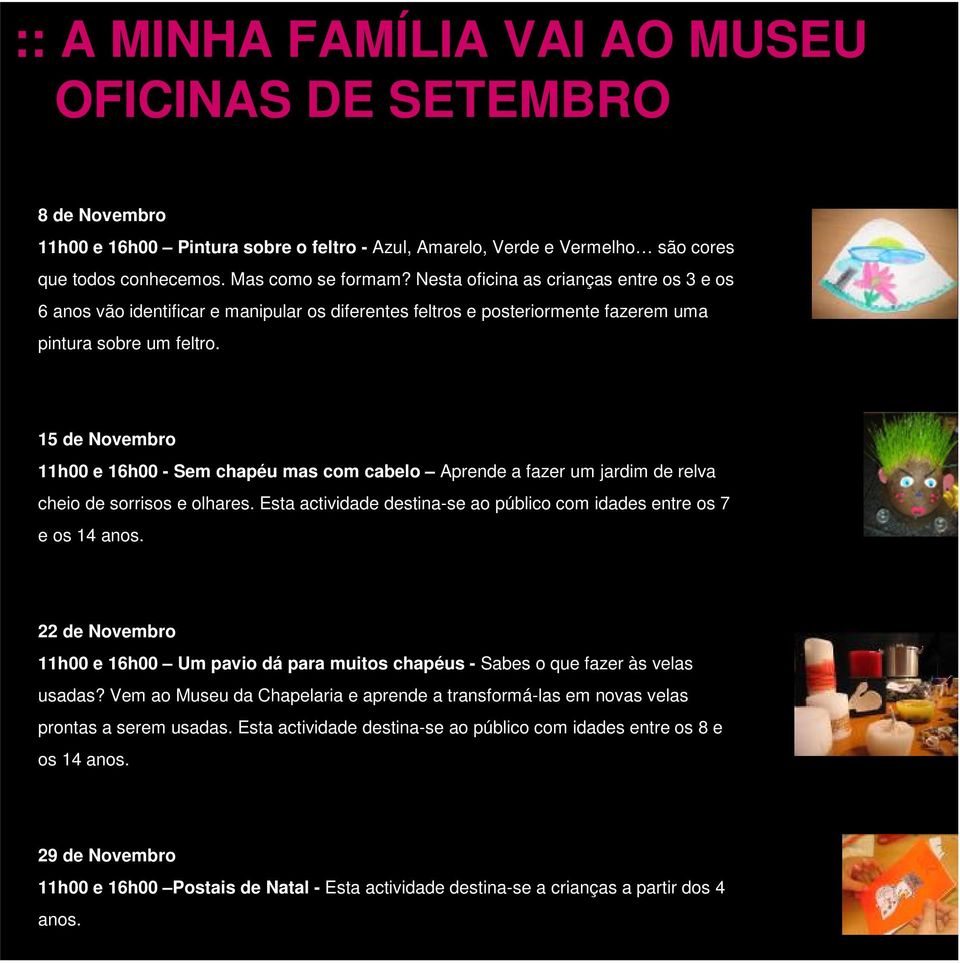 15 de Novembro 11h00 e 16h00 - Sem chapéu mas com cabelo Aprende a fazer um jardim de relva cheio de sorrisos e olhares. Esta actividade destina-se ao público com idades entre os 7 e os 14 anos.