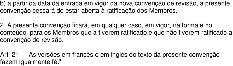 A presente convenção ficará, em qualquer caso, em vigor, na forma e no conteúdo, para os Membros que a