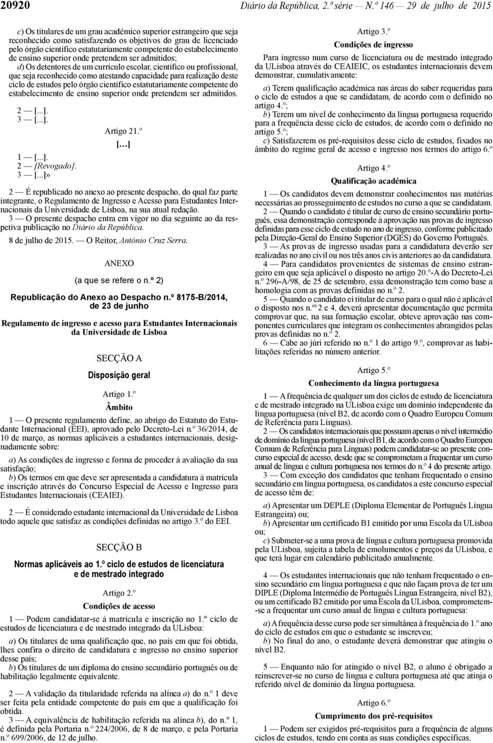 competente do estabelecimento de ensino superior onde pretendem ser admitidos; d) Os detentores de um currículo escolar, científico ou profissional, que seja reconhecido como atestando capacidade