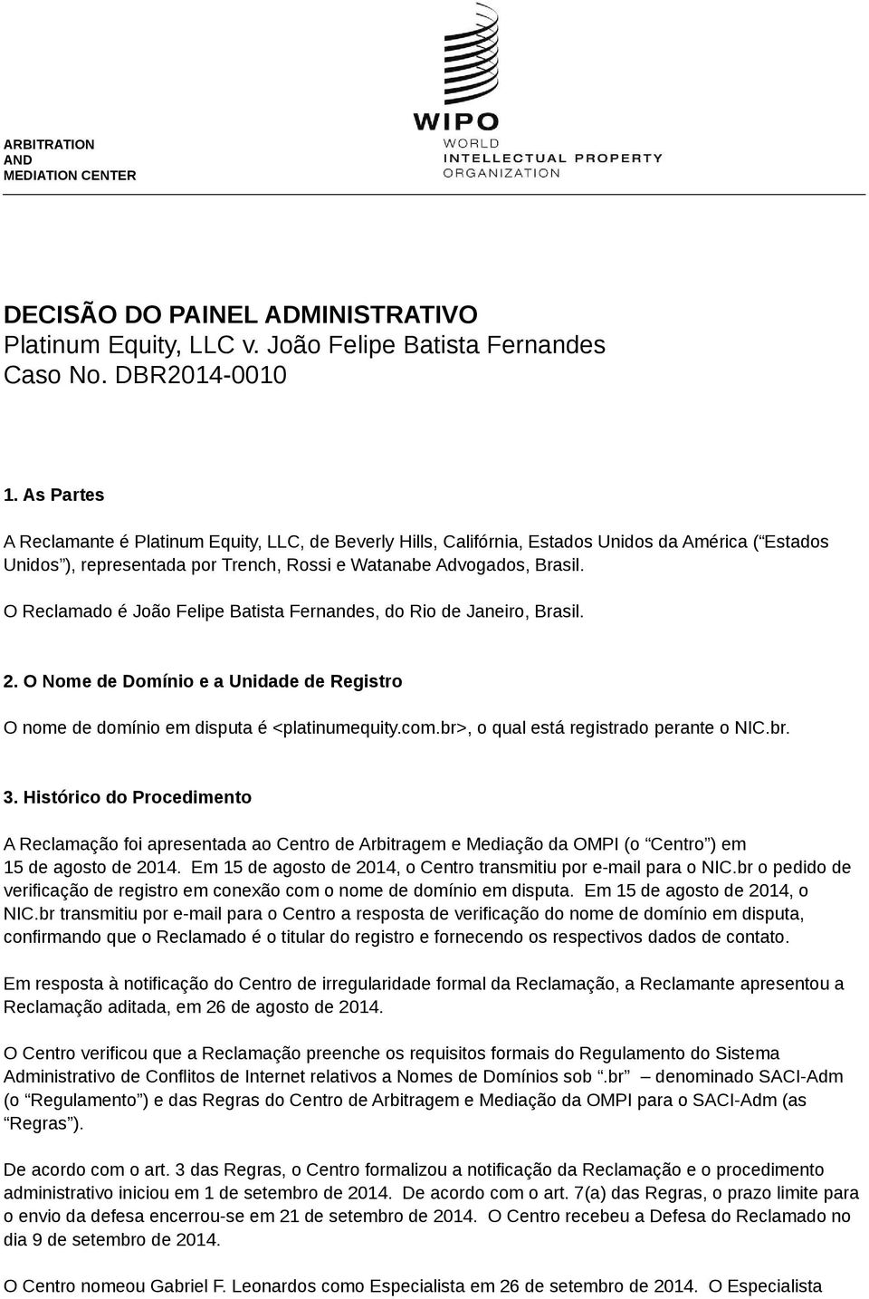 O Reclamado é João Felipe Batista Fernandes, do Rio de Janeiro, Brasil. 2. O Nome de Domínio e a Unidade de Registro O nome de domínio em disputa é <platinumequity.com.