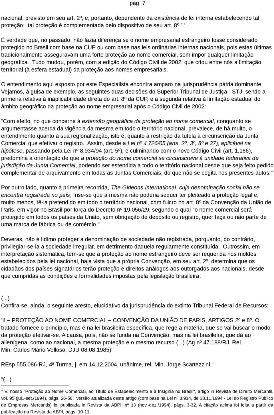 últimas tradicionalmente asseguravam uma forte proteção ao nome comercial, sem impor qualquer limitação geográfica.