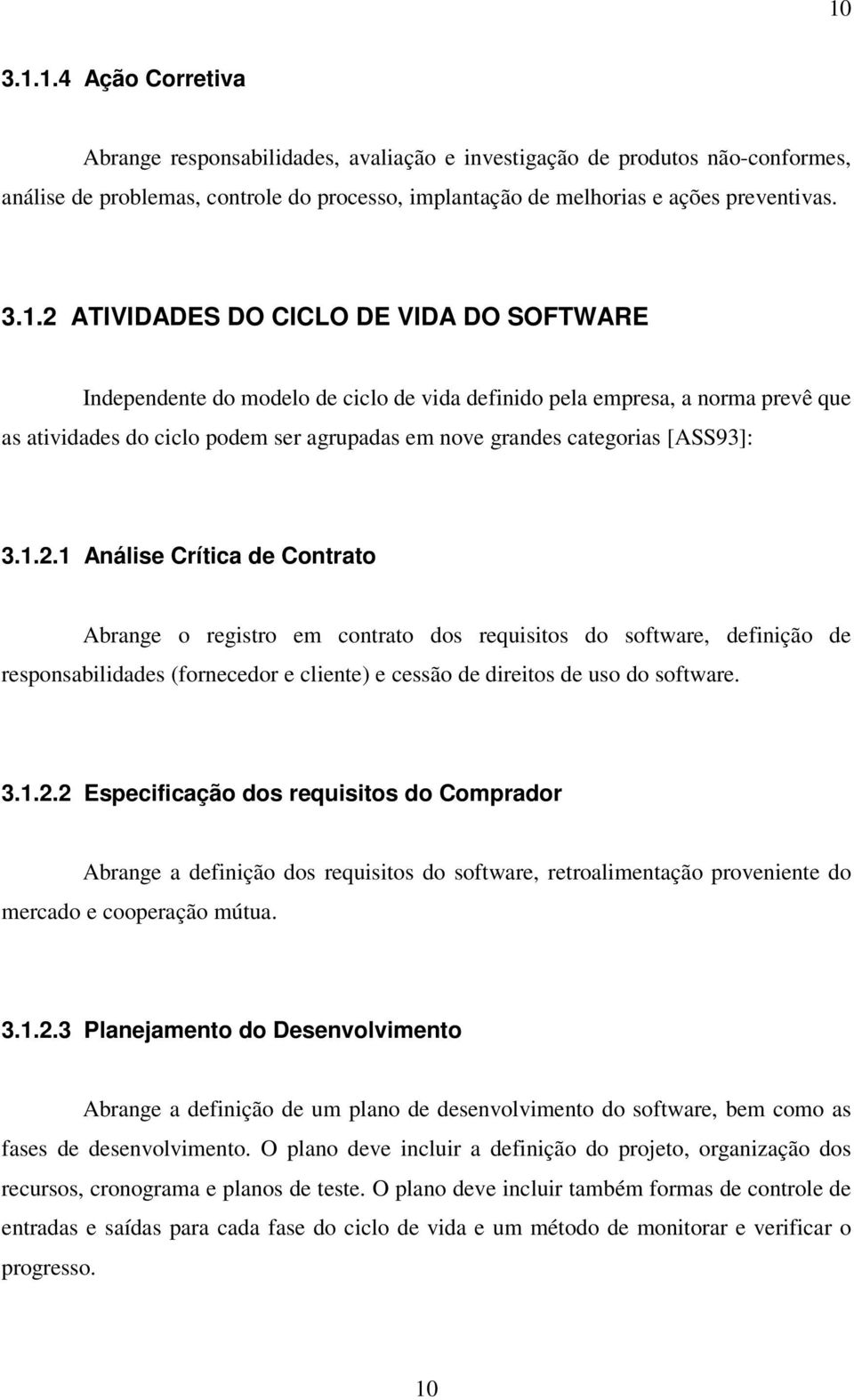 [ASS93]: 3.1.2.1 Análise Crítica de Contrato Abrange o registro em contrato dos requisitos do software, definição de responsabilidades (fornecedor e cliente) e cessão de direitos de uso do software.