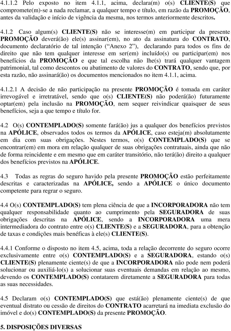 2 Caso algum(s) CLIENTE(S) não se interesse(m) em participar da presente PROMOÇÃO deverá(ão) ele(s) assinar(em), no ato da assinatura do CONTRATO, documento declaratório de tal intenção ( Anexo 2 ),