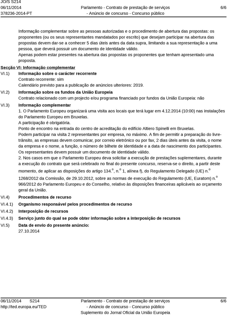 Apenas podem estar presentes na abertura das propostas os proponentes que tenham apresentado uma proposta. Secção VI: Informação complementar VI.