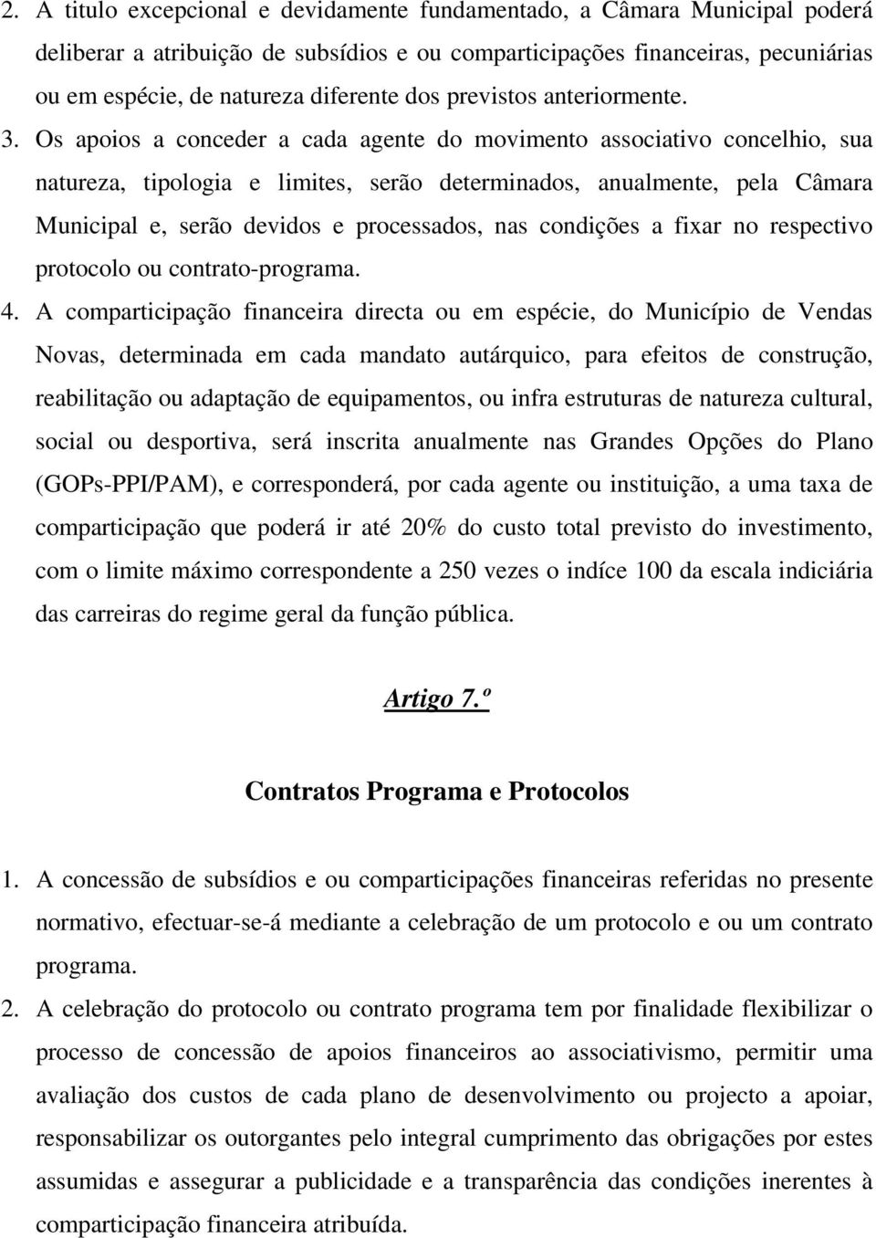 Os apoios a conceder a cada agente do movimento associativo concelhio, sua natureza, tipologia e limites, serão determinados, anualmente, pela Câmara Municipal e, serão devidos e processados, nas