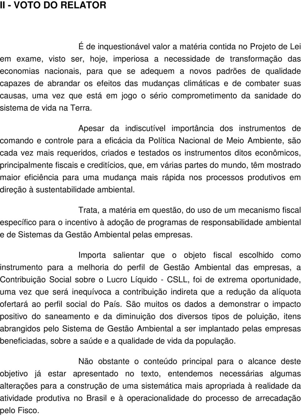 Apesar da indiscutível importância dos instrumentos de comando e controle para a eficácia da Política Nacional de Meio Ambiente, são cada vez mais requeridos, criados e testados os instrumentos ditos