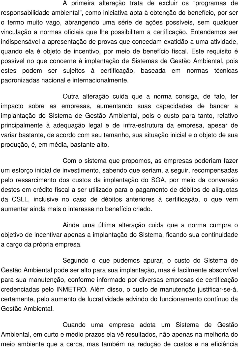 Entendemos ser indispensável a apresentação de provas que concedam exatidão a uma atividade, quando ela é objeto de incentivo, por meio de benefício fiscal.