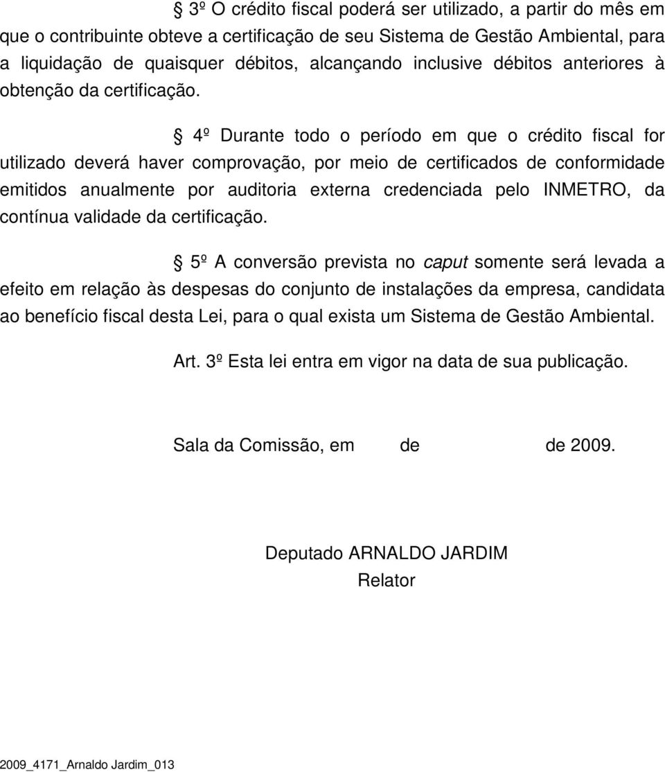 4º Durante todo o período em que o crédito fiscal for utilizado deverá haver comprovação, por meio de certificados de conformidade emitidos anualmente por auditoria externa credenciada pelo INMETRO,