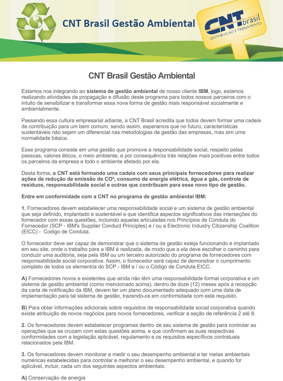 Passando essa cultura empresarial adiante, a CNT Brasil acredita que todos devem formar uma cadeia de contribuição para um bem comum, sendo assim, esperamos que no futuro, características