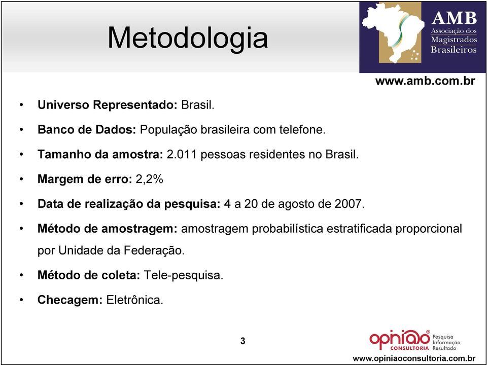 Margem de erro: 2,2% Data de realização da pesquisa: 4 a 20 de agosto de 2007.