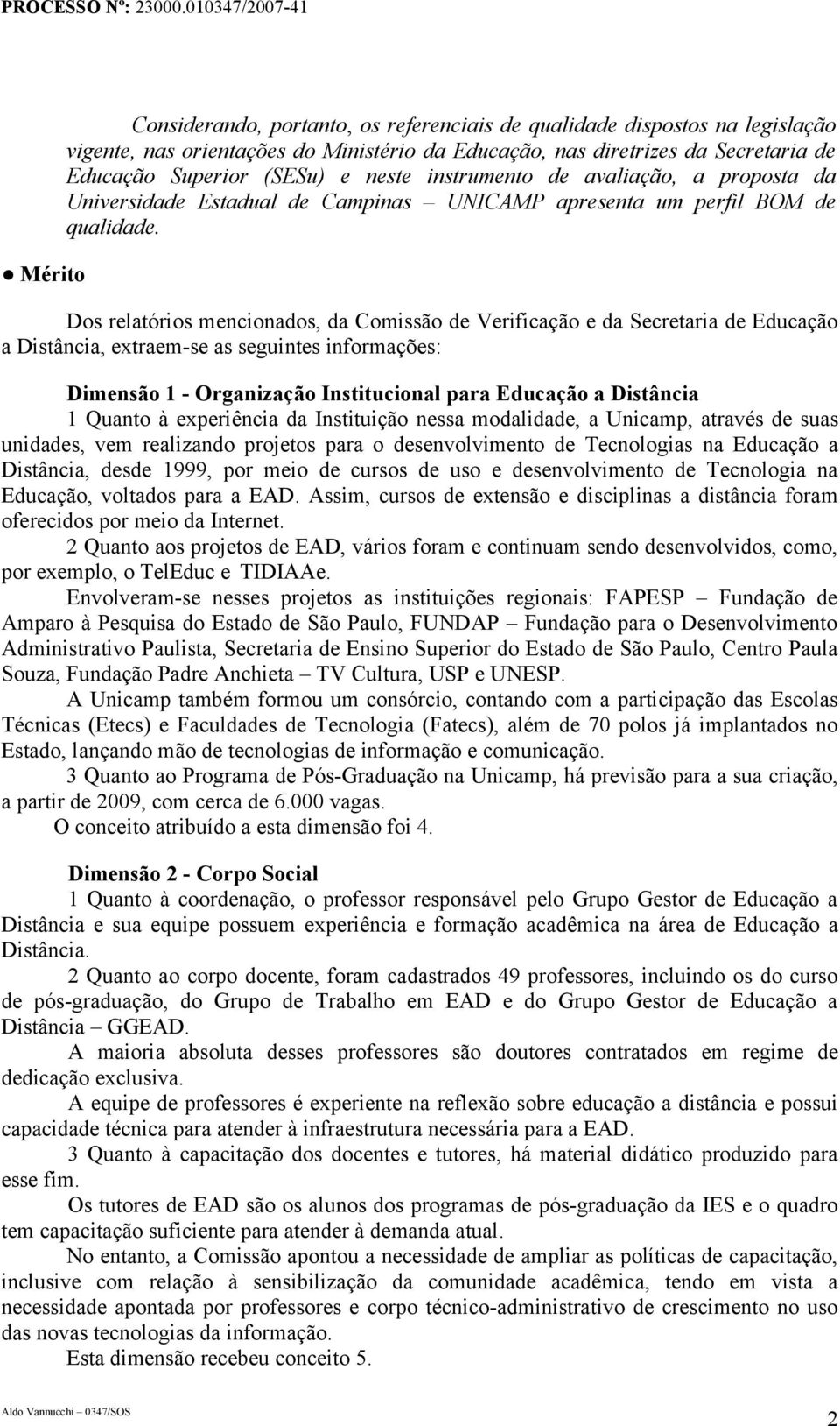 Dos relatórios mencionados, da Comissão de Verificação e da Secretaria de Educação a Distância, extraem-se as seguintes informações: Dimensão 1 - Organização Institucional para Educação a Distância 1