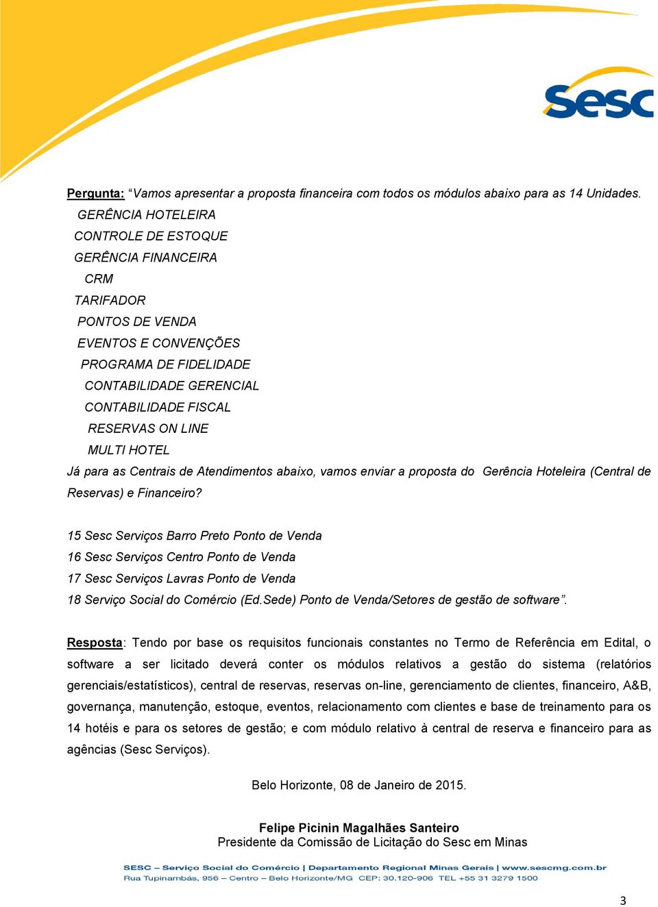 MULTI HOTEL Já para as Centrais de Atendimentos abaixo, vamos enviar a proposta do Gerência Hoteleira (Central de Reservas) e Financeiro?