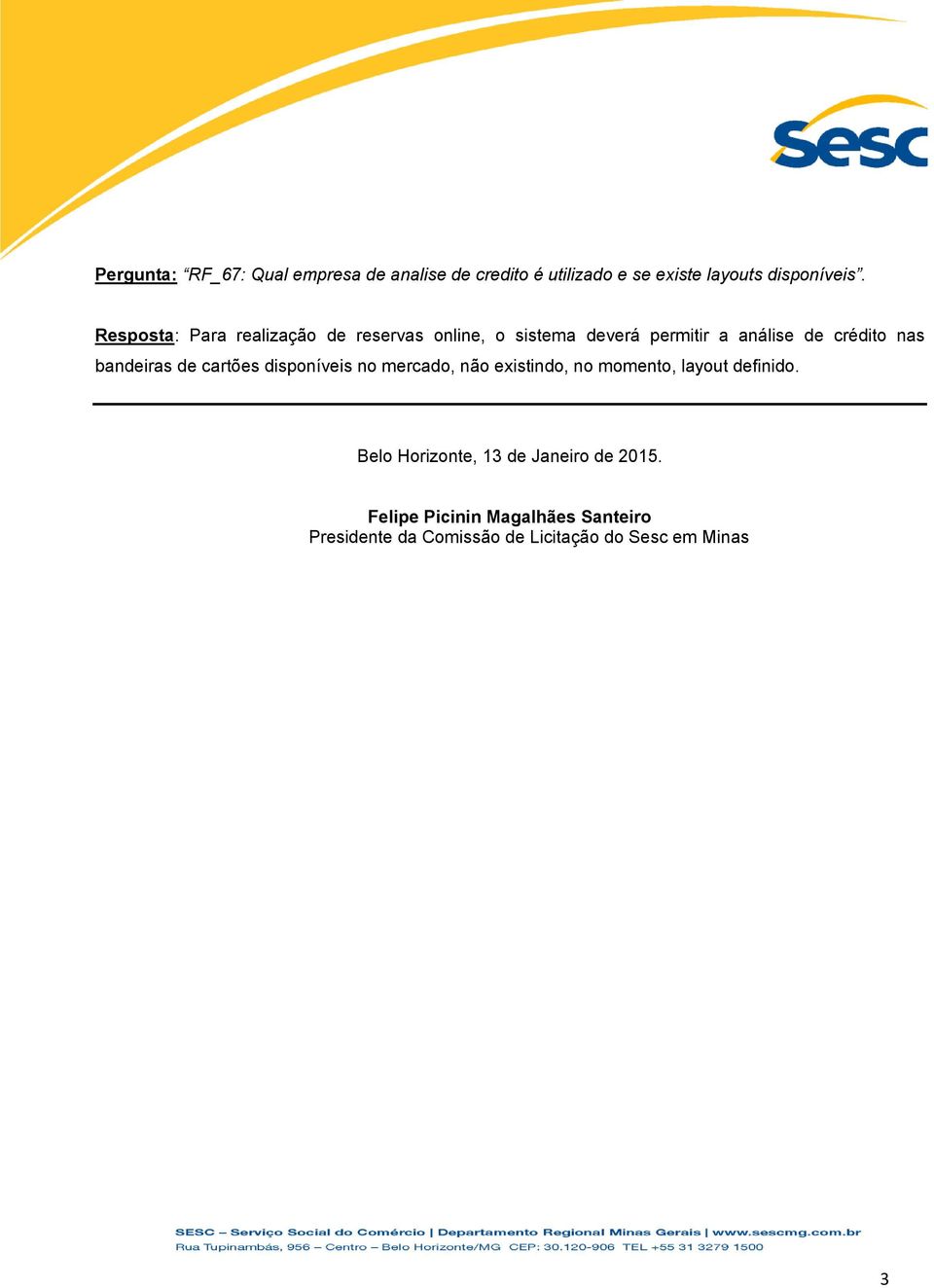 bandeiras de cartões disponíveis no mercado, não existindo, no momento, layout definido.