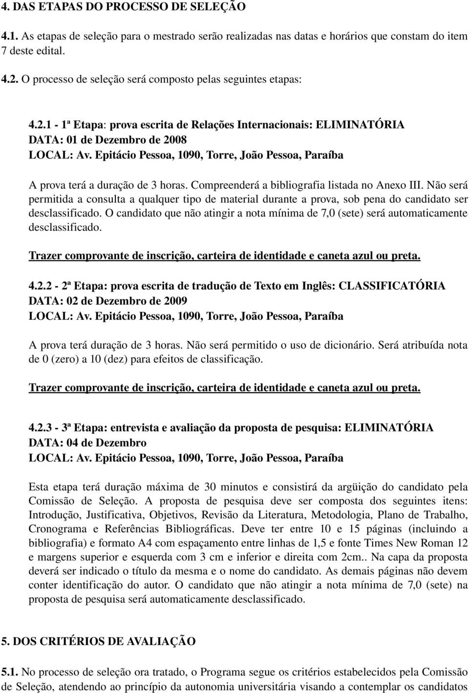 Epitácio Pessoa, 1090, Torre, João Pessoa, Paraíba A prova terá a duração de 3 horas. Compreenderá a bibliografia listada no Anexo III.