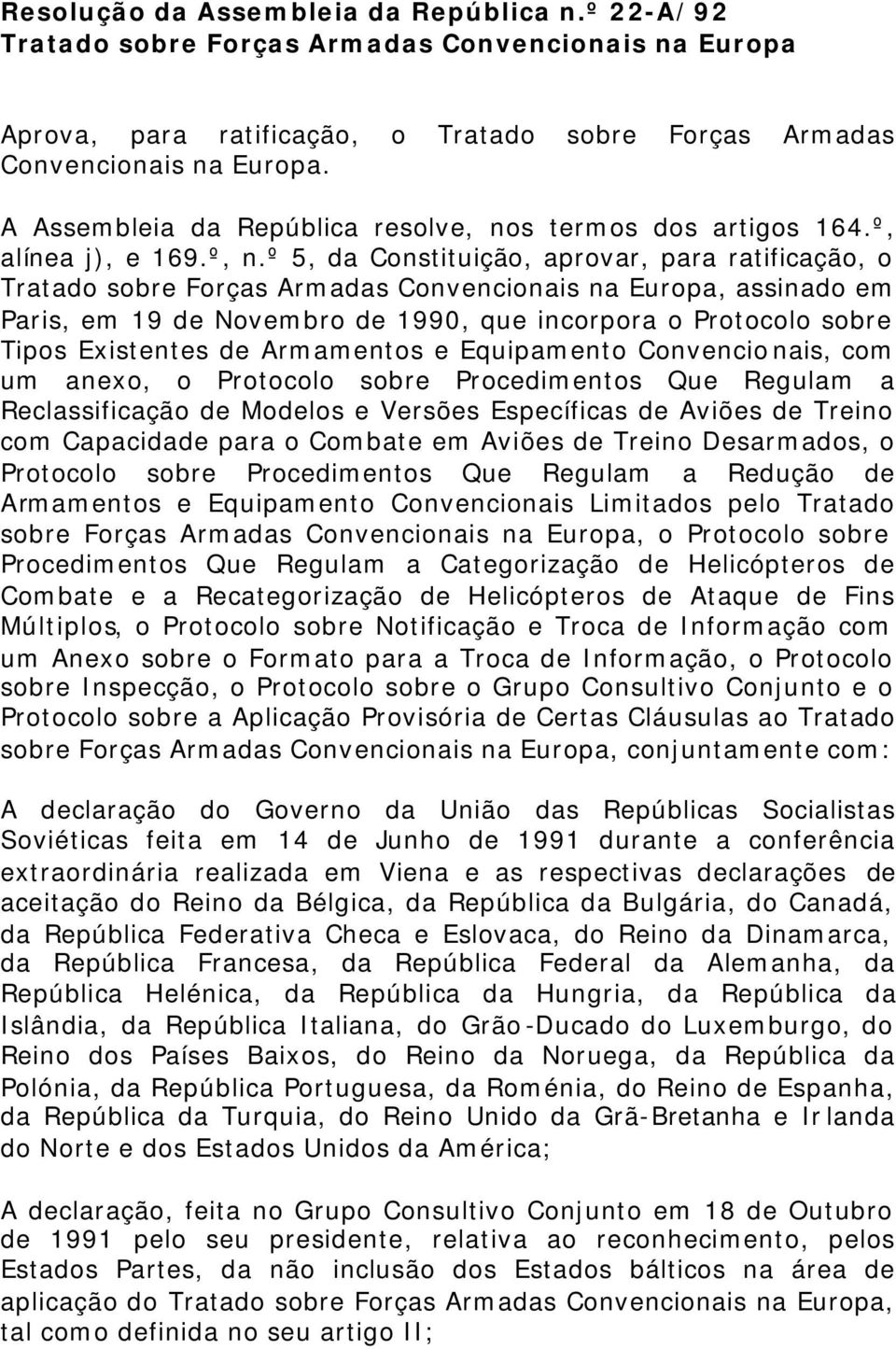 º 5, da Constituição, aprovar, para ratificação, o Tratado sobre Forças Armadas Convencionais na Europa, assinado em Paris, em 19 de Novembro de 1990, que incorpora o Protocolo sobre Tipos Existentes