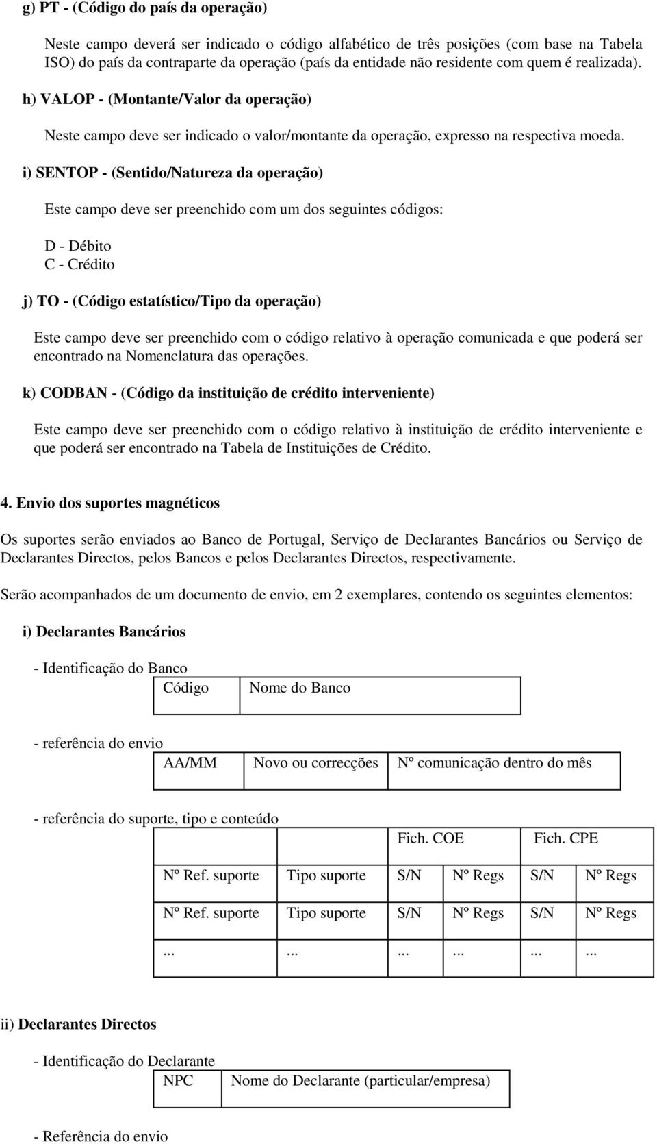 i) SETOP - (Sentido/atureza da operação) Este capo deve ser preenchido co u dos seguintes códigos: D - Débito C - Crédito j) TO - (Código estatístico/tipo da operação) Este capo deve ser preenchido