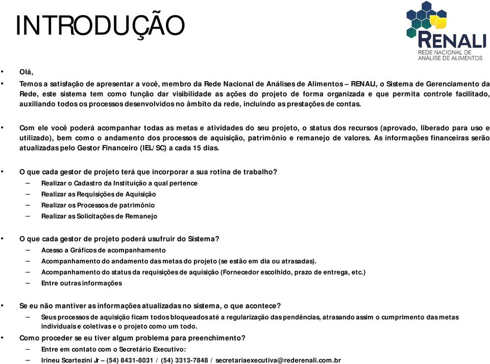 Com ele você poderá acompanhar todas as metas e atividades do seu projeto, o status dos recursos (aprovado, liberado para uso e utilizado), bem como o andamento dos processos de aquisição, patrimônio