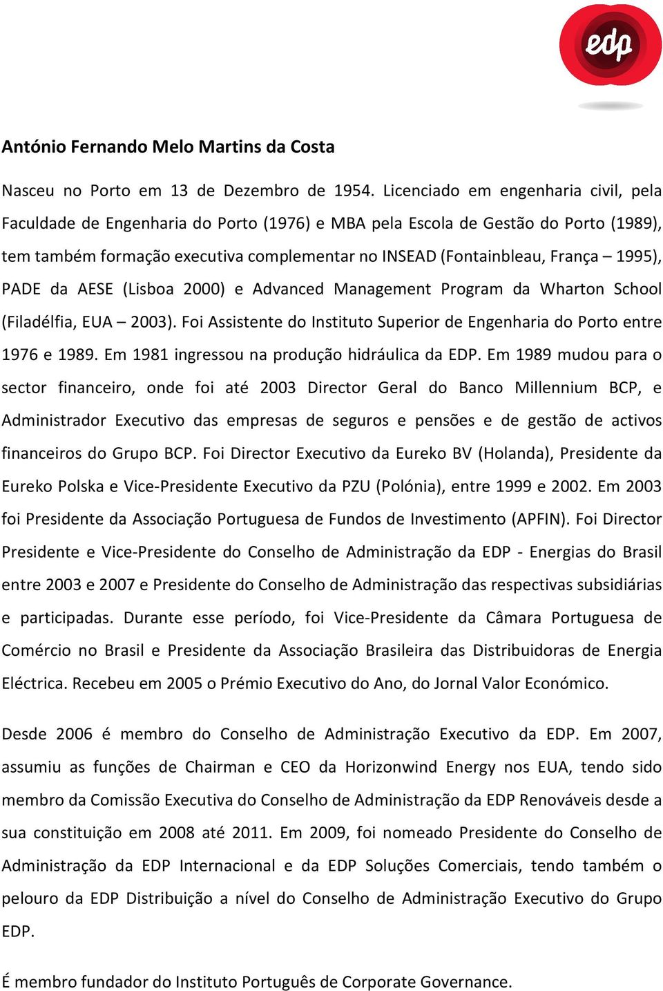 1995), PADE da AESE (Lisboa 2000) e Advanced Management Program da Wharton School (Filadélfia, EUA 2003). Foi Assistente do Instituto Superior de Engenharia do Porto entre 1976 e 1989.