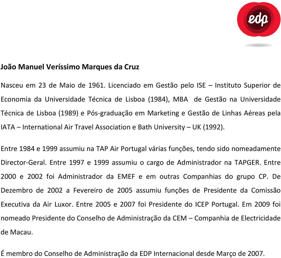 Linhas Aéreas pela IATA International Air Travel Association e Bath University UK (1992). Entre 1984 e 1999 assumiu na TAP Air Portugal várias funções, tendo sido nomeadamente Director-Geral.