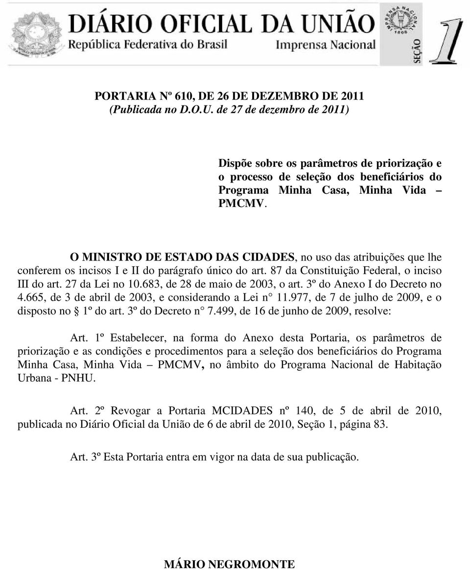 O MINISTRO DE ESTADO DAS CIDADES, no uso das atribuições que lhe conferem os incisos I e II do parágrafo único do art. 87 da Constituição Federal, o inciso III do art. 27 da Lei no 10.