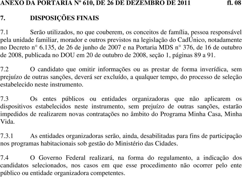 135, de 26 de junho de 2007 e na Portaria MDS n 376, de 16 de outubro de 2008, publicada no DOU em 20 de outubro de 2008, seção 1, páginas 89 a 91. 7.