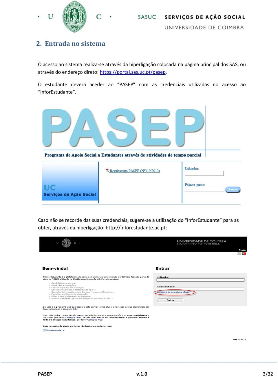 O estudante deverá aceder ao PASEP com as credenciais utilizadas no acesso ao InforEstudante.