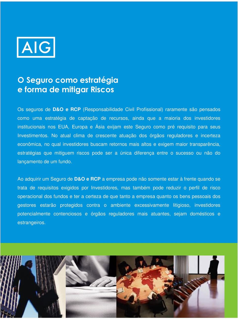 No atual clima de crescente atuação dos órgãos reguladores e incerteza econômica, no qual investidores buscam retornos mais altos e exigem maior transparência, estratégias que mitiguem riscos pode