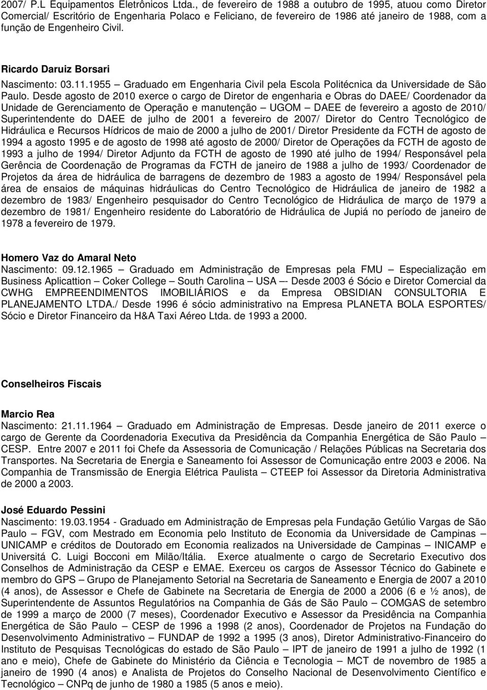 Ricardo Daruiz Borsari Nascimento: 03.11.1955 Graduado em Engenharia Civil pela Escola Politécnica da Universidade de São Paulo.