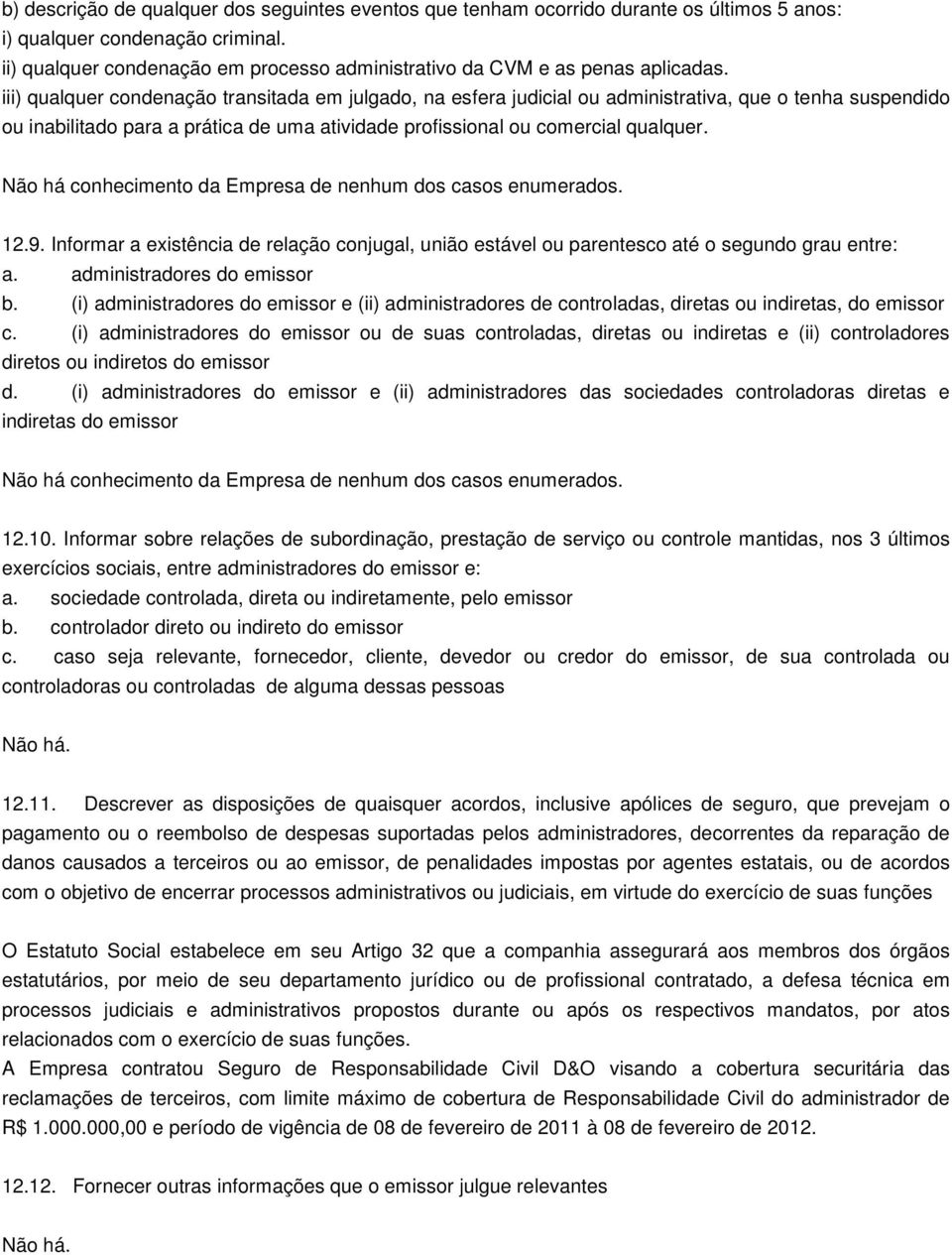 iii) qualquer condenação transitada em julgado, na esfera judicial ou administrativa, que o tenha suspendido ou inabilitado para a prática de uma atividade profissional ou comercial qualquer.