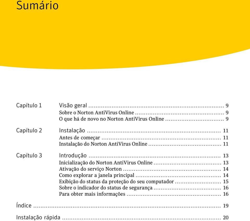 .. 13 Inicialização do Norton AntiVirus Online... 13 Ativação do serviço Norton... 14 Como explorar a janela principal.