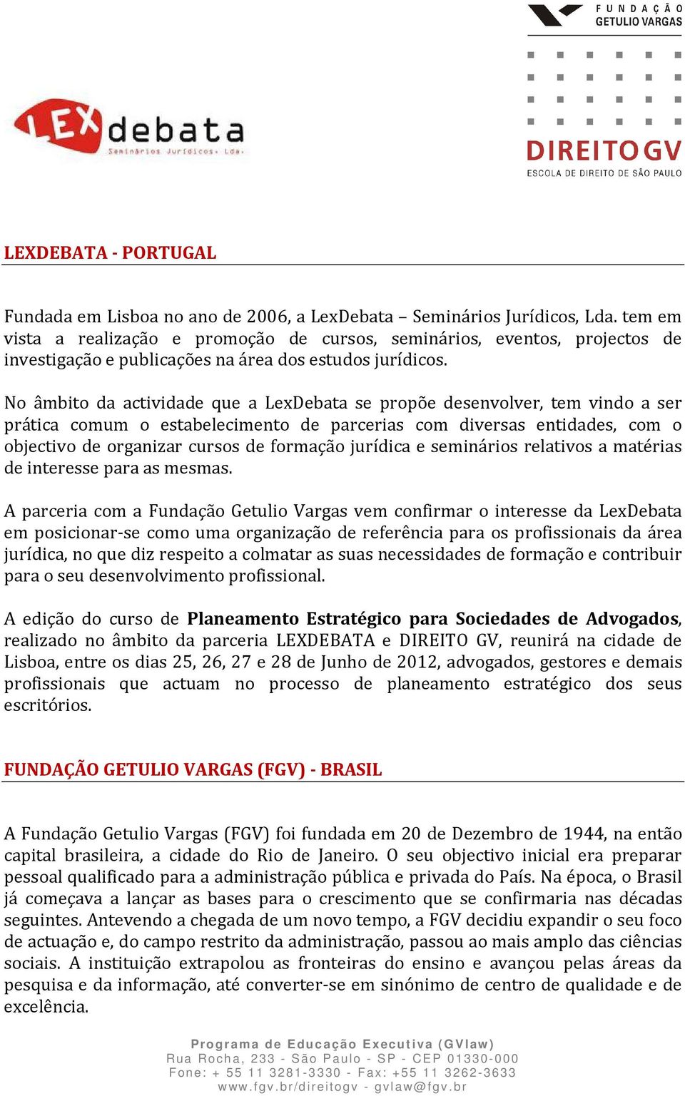 No âmbito da actividade que a LexDebata se propõe desenvolver, tem vindo a ser prática comum o estabelecimento de parcerias com diversas entidades, com o objectivo de organizar cursos de formação