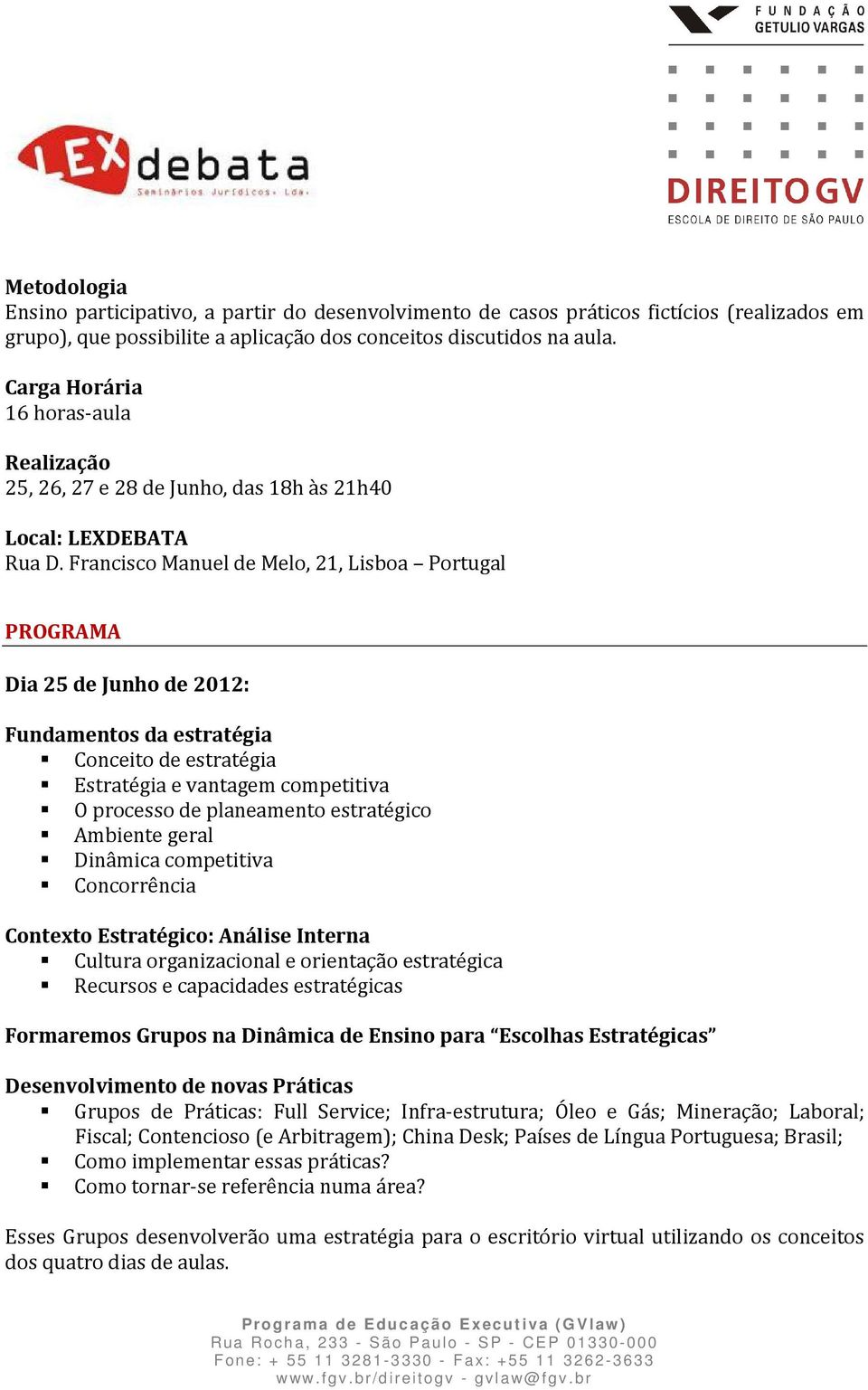 Francisco Manuel de Melo, 21, Lisboa Portugal PROGRAMA Dia 25 de Junho de 2012: Fundamentos da estratégia Conceito de estratégia Estratégia e vantagem competitiva O processo de planeamento