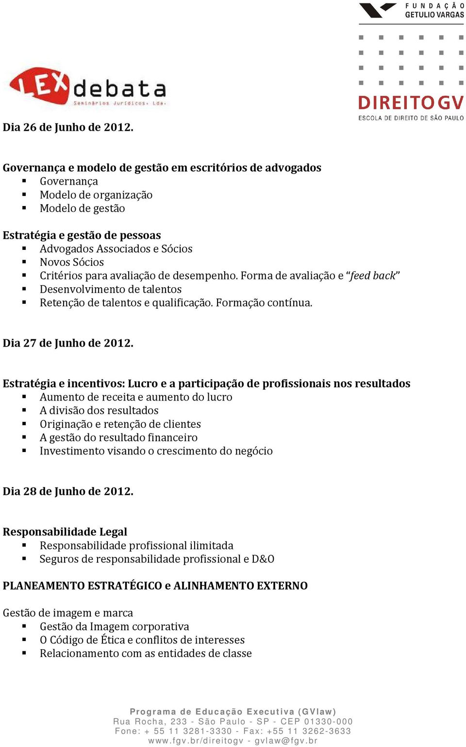 avaliação de desempenho. Forma de avaliação e feed back Desenvolvimento de talentos Retenção de talentos e qualificação. Formação contínua. Dia 27 de Junho de 2012.