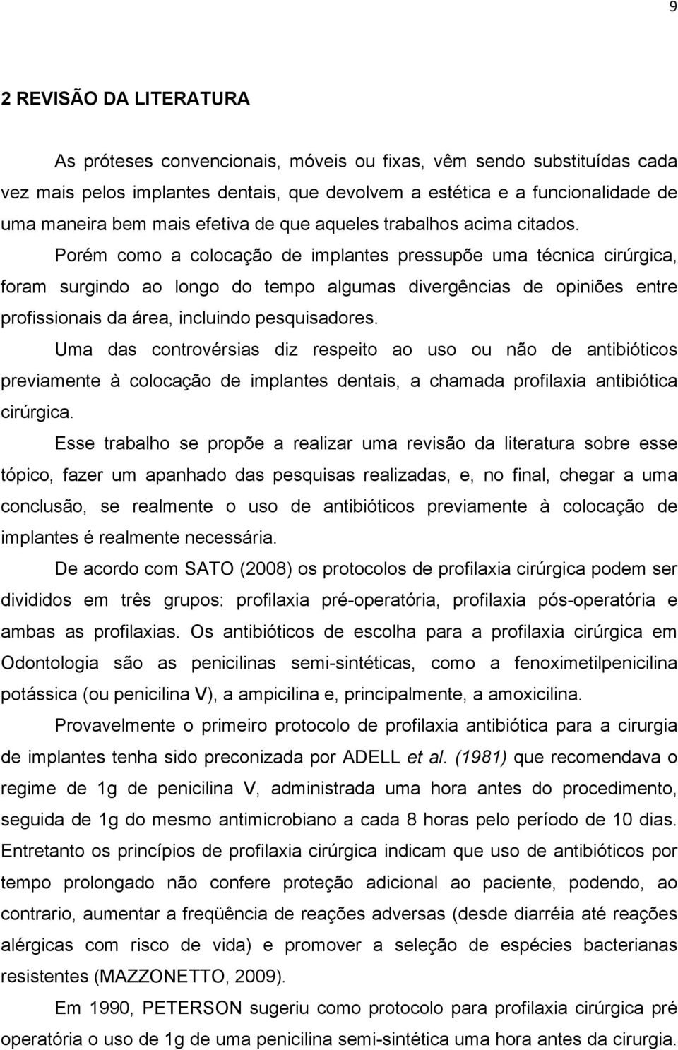 Porém como a colocação de implantes pressupõe uma técnica cirúrgica, foram surgindo ao longo do tempo algumas divergências de opiniões entre profissionais da área, incluindo pesquisadores.