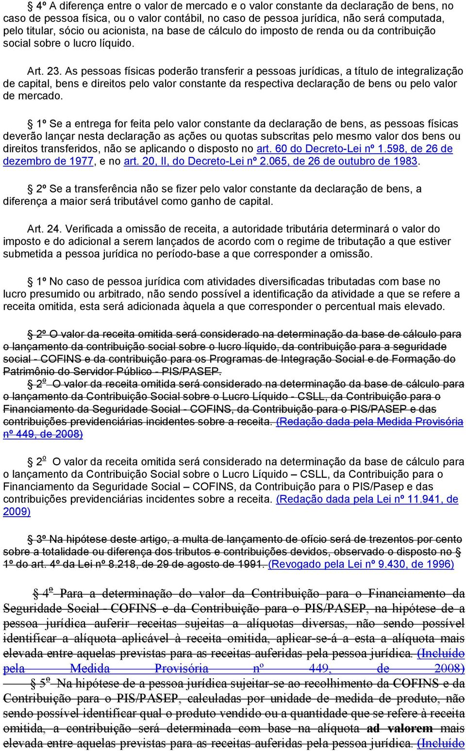 As pessoas físicas poderão transferir a pessoas jurídicas, a título de integralização de capital, bens e direitos pelo valor constante da respectiva declaração de bens ou pelo valor de mercado.