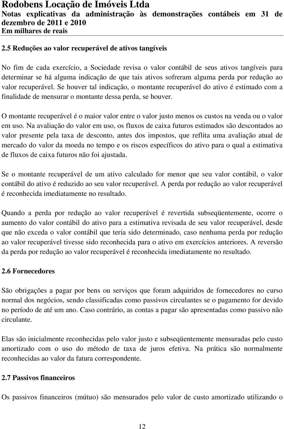 O montante recuperável é o maior valor entre o valor justo menos os custos na venda ou o valor em uso.