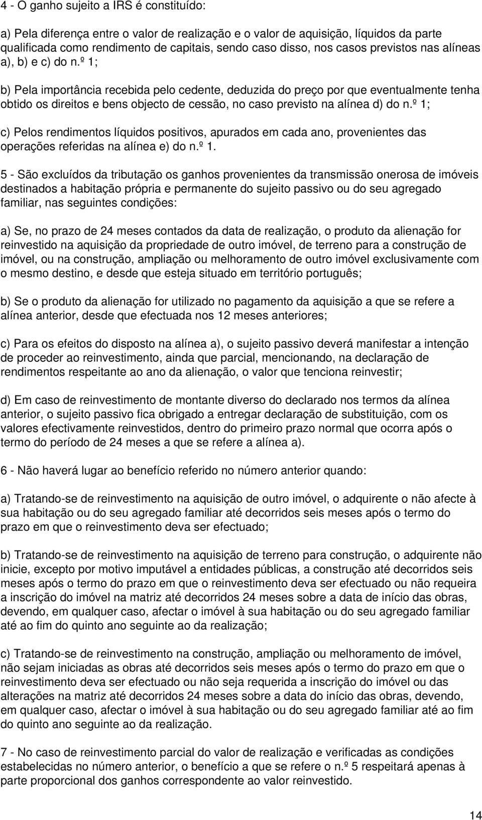 º 1; b) Pela importância recebida pelo cedente, deduzida do preço por que eventualmente tenha obtido os direitos e bens objecto de cessão, no caso previsto na alínea d) do n.